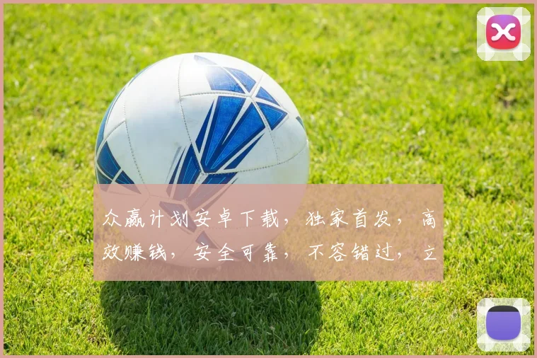 众赢计划安卓下载，独家首发，高效赚钱，安全可靠，不容错过，立即下载体验